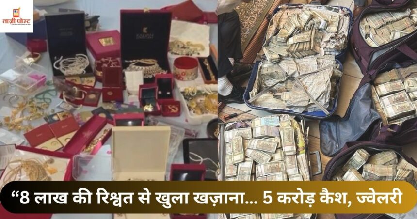 “8 लाख की रिश्वत से खुला खज़ाना… 5 करोड़ कैश, ज्वेलरी और लग्जरी लाइफस्टाइल सब बेनकाब!”