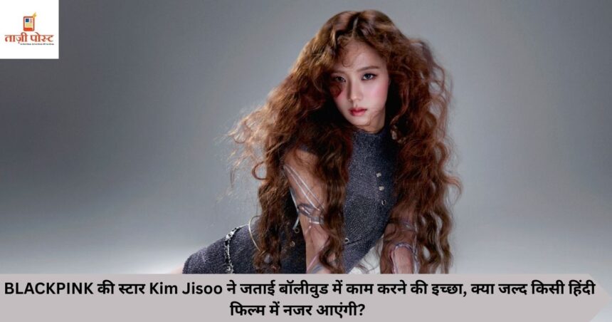 BLACKPINK की स्टार Kim Jisoo ने जताई बॉलीवुड में काम करने की इच्छा, क्या जल्द किसी हिंदी फिल्म में नजर आएंगी?