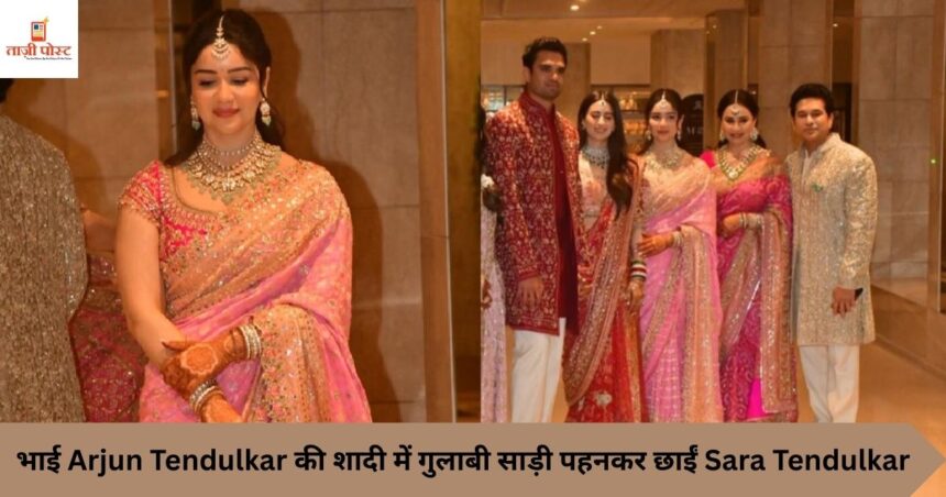भाई Arjun Tendulkar की शादी में गुलाबी साड़ी पहनकर छाईं Sara Tendulkar